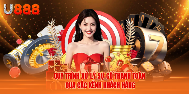 Quy Trình Xử Lý Sự Cố Thanh Toán Qua Các Kênh Khách Hàng